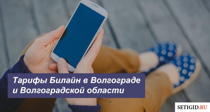Описание новых тарифных планов Билайн в Волгограде и Волгоградской области для мобильного телефона, планшета и модема